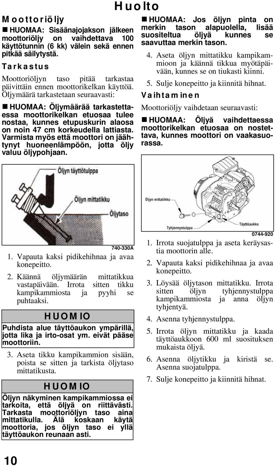 Öljymäärä tarkastetaan seuraavasti: HUOMAA: Öljymäärää tarkastettaessa moottorikelkan etuosaa tulee nostaa, kunnes etupuskurin alaosa on noin 47 cm korkeudella lattiasta.