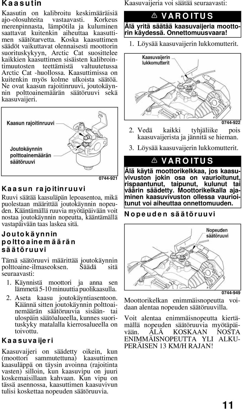 Kaasuttimissa on kuitenkin myös kolme ulkoista säätöä. Ne ovat kaasun rajoitinruuvi, joutokäynnin polttoainemäärän säätöruuvi sekä kaasuvaijeri.