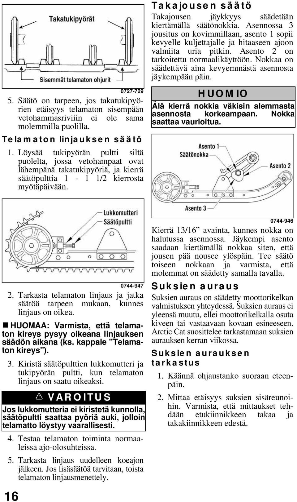 Säätö on tarpeen, jos takatukipyörien etäisyys telamaton sisempään vetohammasriviiin ei ole sama molemmilla puolilla. Telamaton linjauksen säätö 1.