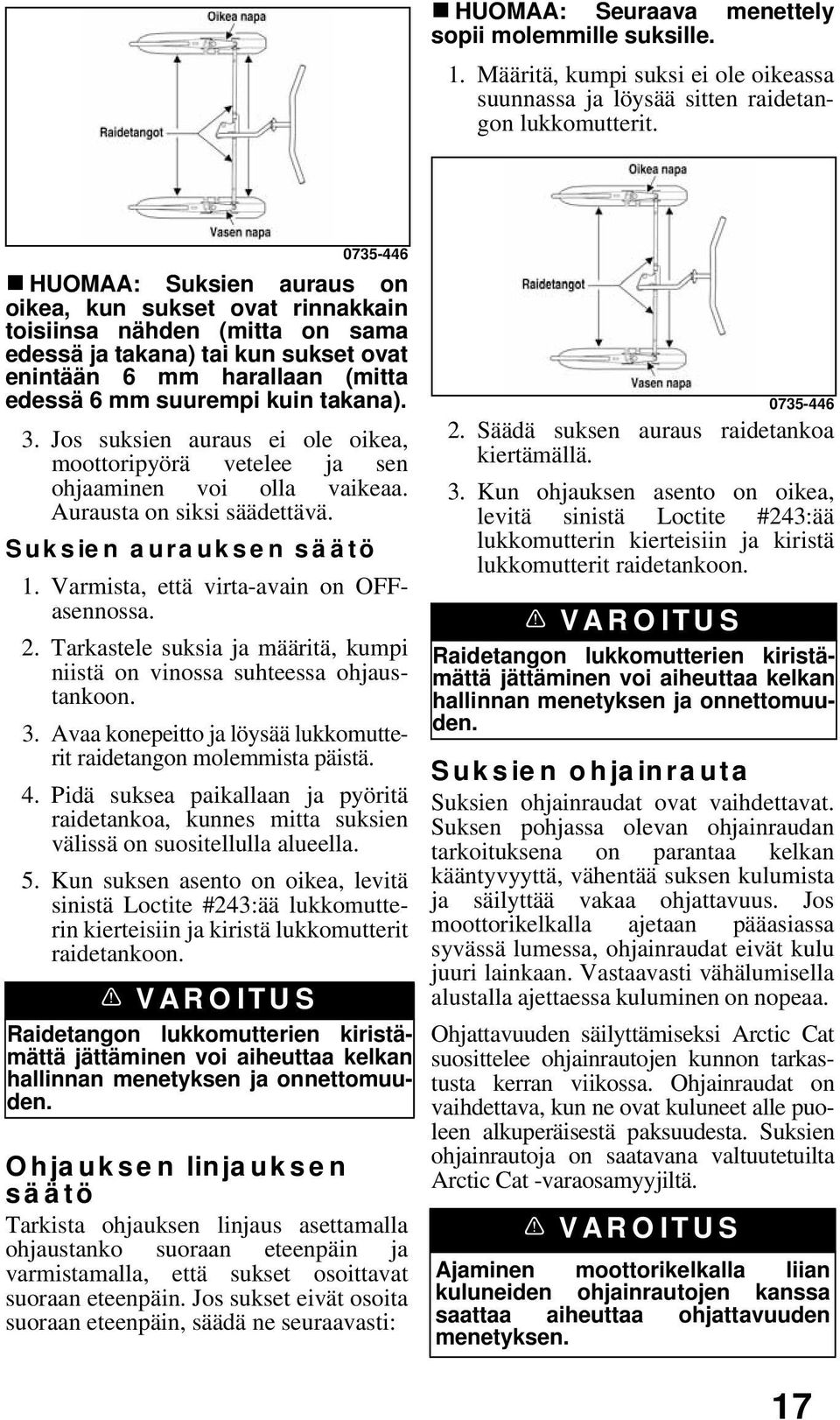 takana). 3. Jos suksien auraus ei ole oikea, moottoripyörä vetelee ja sen ohjaaminen voi olla vaikeaa. Aurausta on siksi säädettävä. Suksien aurauksen säätö 1.