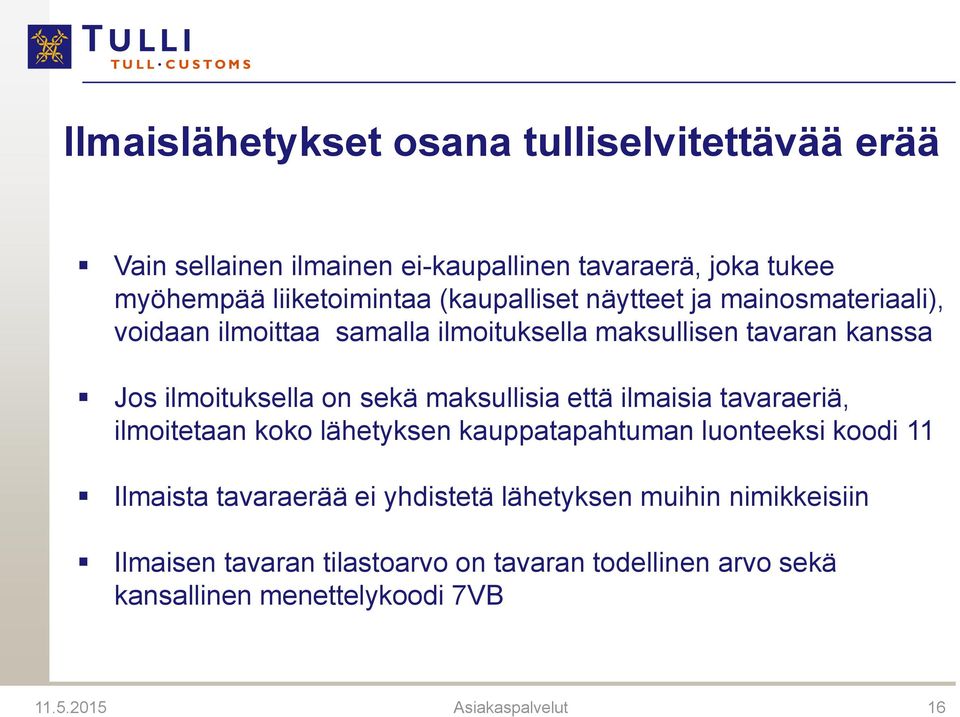 maksullisia että ilmaisia tavaraeriä, ilmoitetaan koko lähetyksen kauppatapahtuman luonteeksi koodi 11 Ilmaista tavaraerää ei yhdistetä