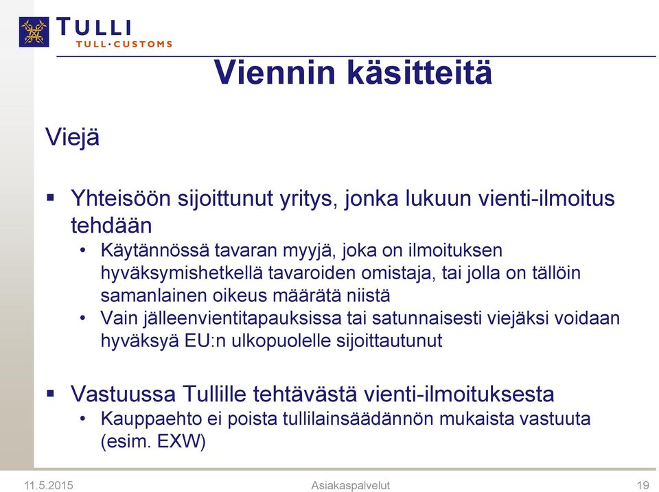 jälleenvientitapauksissa tai satunnaisesti viejäksi voidaan hyväksyä EU:n ulkopuolelle sijoittautunut Vastuussa Tullille