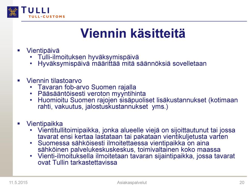 ) Vientipaikka Vientitullitoimipaikka, jonka alueelle viejä on sijoittautunut tai jossa tavarat ensi kertaa lastataan tai pakataan vientikuljetusta varten Suomessa sähköisesti
