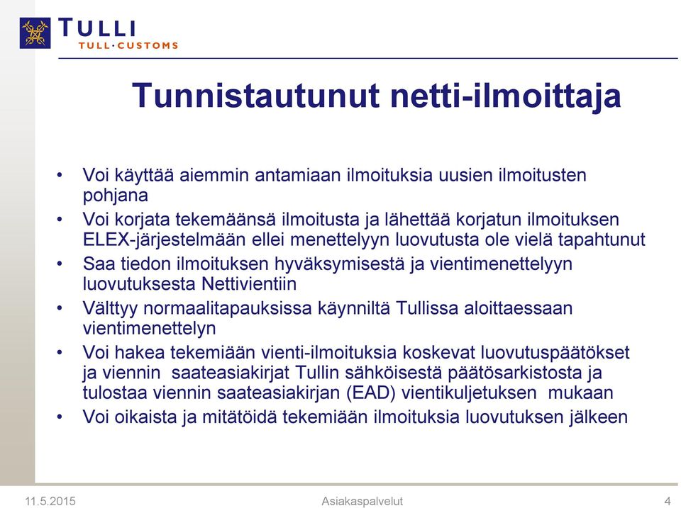normaalitapauksissa käynniltä Tullissa aloittaessaan vientimenettelyn Voi hakea tekemiään vienti-ilmoituksia koskevat luovutuspäätökset ja viennin saateasiakirjat Tullin