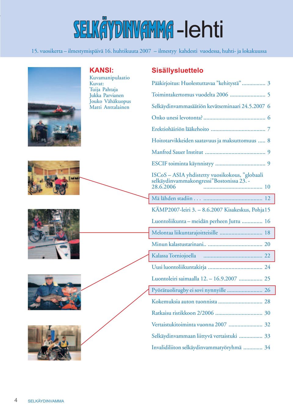 Huolestuttavaa kehitystä... 3 Toimintakertomus vuodelta 2006... 5 Selkäydinvammasäätiön kevätseminaari 24.5.2007 6 Onko unesi levotonta?... 6 Erektiohäiriön lääkehoito.