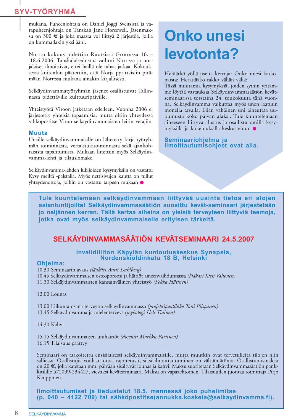 Kokouksessa kuitenkin päätettiin, että Norja pyrittäisiin pitämään Norr:ssa mukana ainakin kirjallisesti. Selkäydinvammatyöryhmän jäsenet osallistuivat Tallinnassa pidettäville kulttuuripäiville.