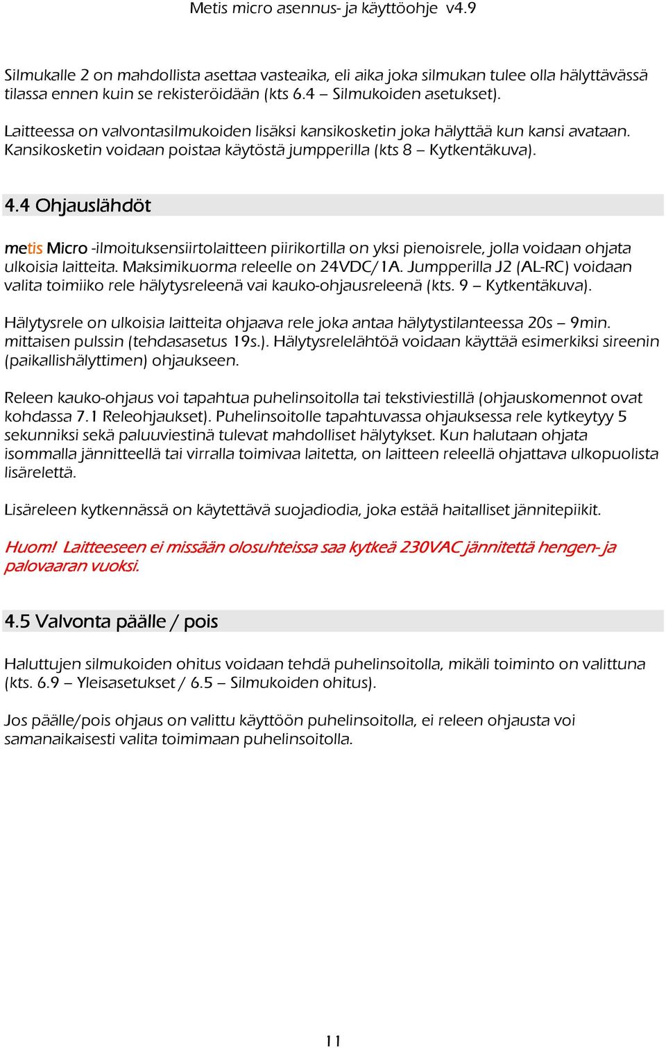 4 Ohjauslähdöt Micro -ilmoituksensiirtolaitteen piirikortilla on yksi pienoisrele, jolla voidaan ohjata ulkoisia laitteita. Maksimikuorma releelle on 24VDC/1A.