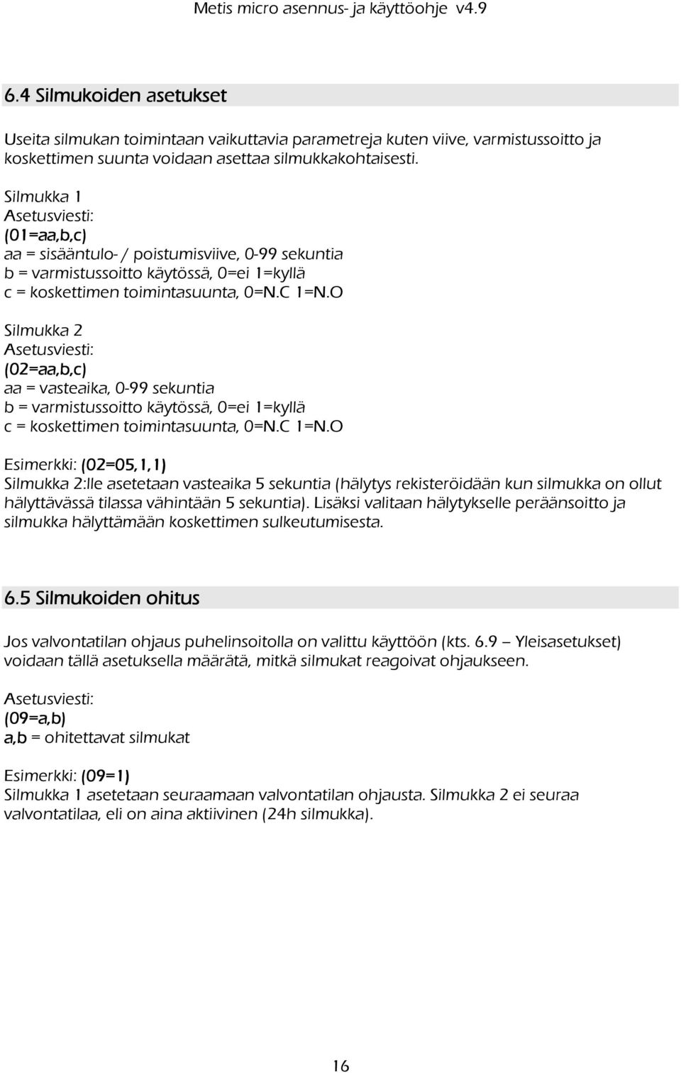 O Silmukka 2 Asetusviesti: (02=aa,b,c) aa = vasteaika, 0-99 sekuntia b = varmistussoitto käytössä, 0=ei 1=kyllä c = koskettimen toimintasuunta, 0=N.C 1=N.