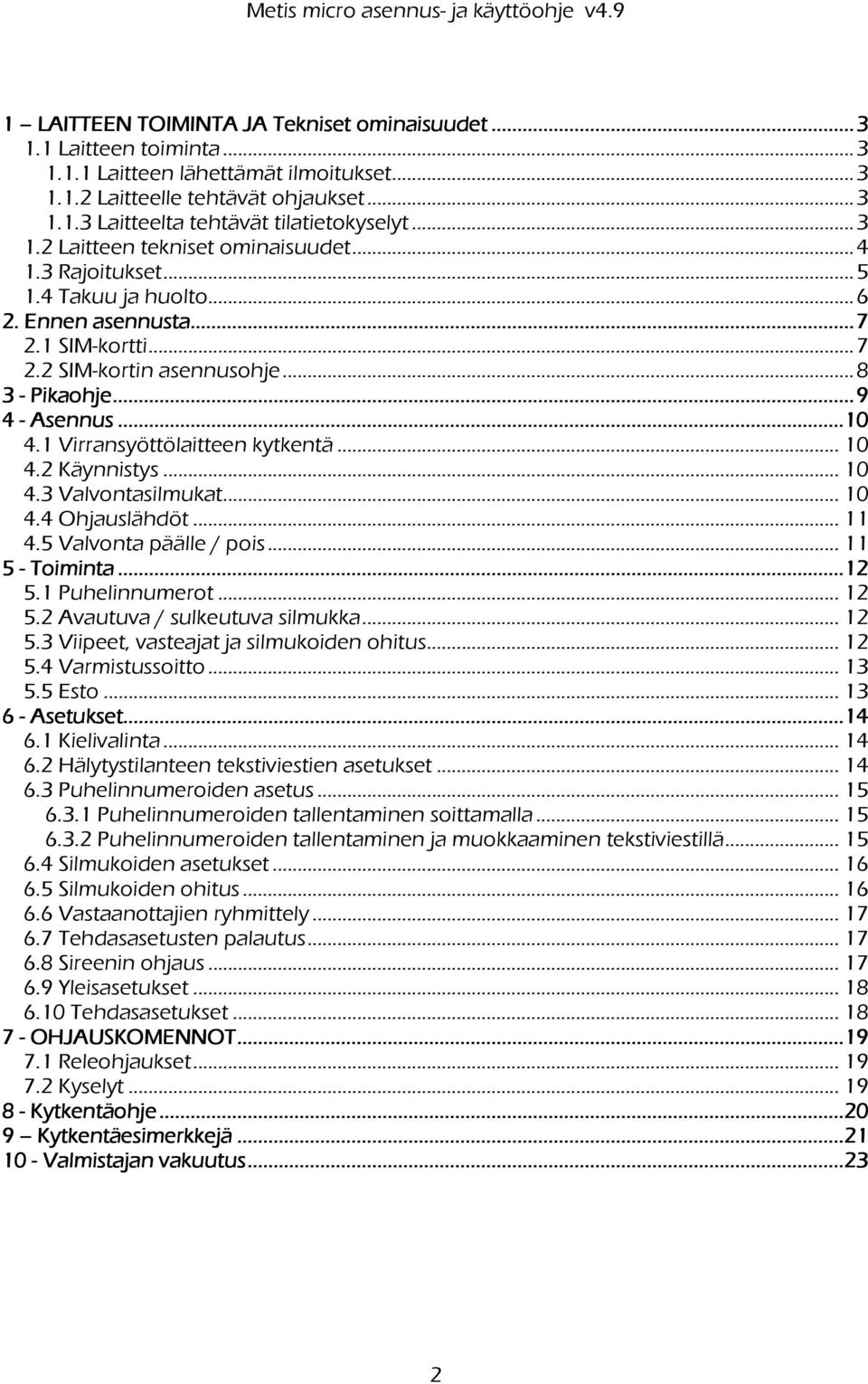 1 Virransyöttölaitteen kytkentä... 10 4.2 Käynnistys... 10 4.3 Valvontasilmukat... 10 4.4 Ohjauslähdöt.. 11 4.5 Valvonta päälle / pois... 11 5 - Toiminta...12 5.1 Puhelinnumerot... 12 5.