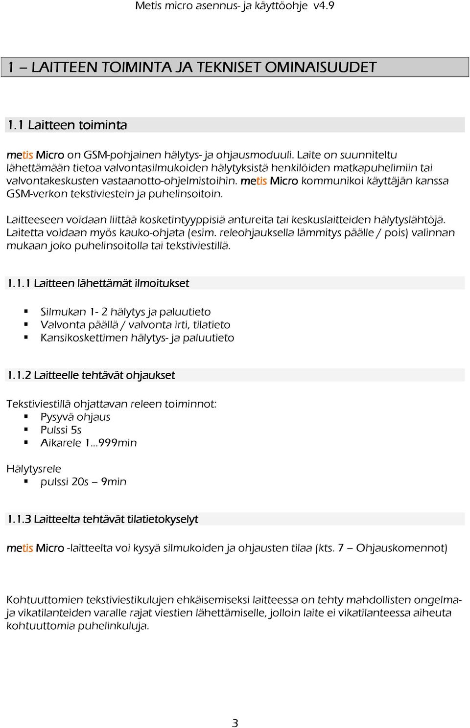 Micro kommunikoi käyttäjän kanssa GSM-verkon tekstiviestein ja puhelinsoitoin. Laitteeseen voidaan liittää kosketintyyppisiä antureita tai keskuslaitteiden hälytyslähtöjä.