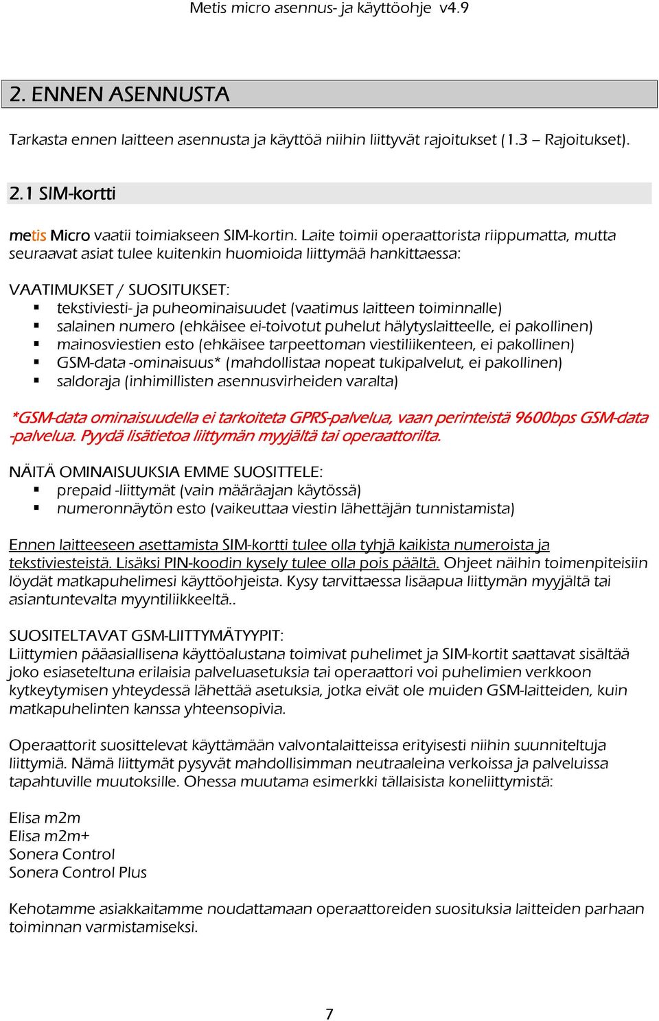 toiminnalle) salainen numero (ehkäisee ei-toivotut puhelut hälytyslaitteelle, ei pakollinen) mainosviestien esto (ehkäisee tarpeettoman viestiliikenteen, ei pakollinen) GSM-data -ominaisuus*