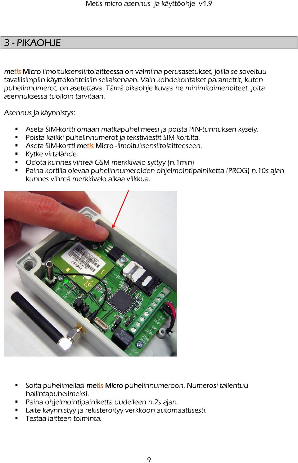 Asennus ja käynnistys: Aseta SIM-kortti omaan matkapuhelimeesi ja poista PIN-tunnuksen kysely. Poista kaikki puhelinnumerot ja tekstiviestit SIM-kortilta.