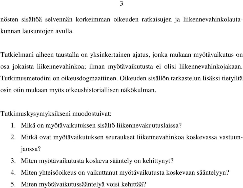 Tutkimusmetodini on oikeusdogmaattinen. Oikeuden sisällön tarkastelun lisäksi tietyiltä osin otin mukaan myös oikeushistoriallisen näkökulman. Tutkimuskysymyksikseni muodostuivat: 1.