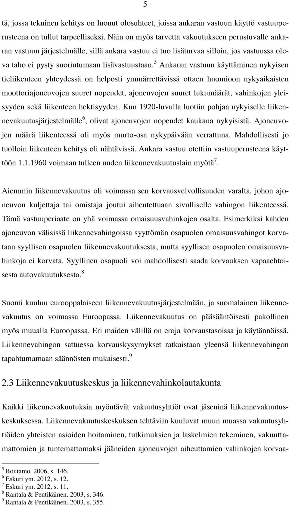 5 Ankaran vastuun käyttäminen nykyisen tieliikenteen yhteydessä on helposti ymmärrettävissä ottaen huomioon nykyaikaisten moottoriajoneuvojen suuret nopeudet, ajoneuvojen suuret lukumäärät,