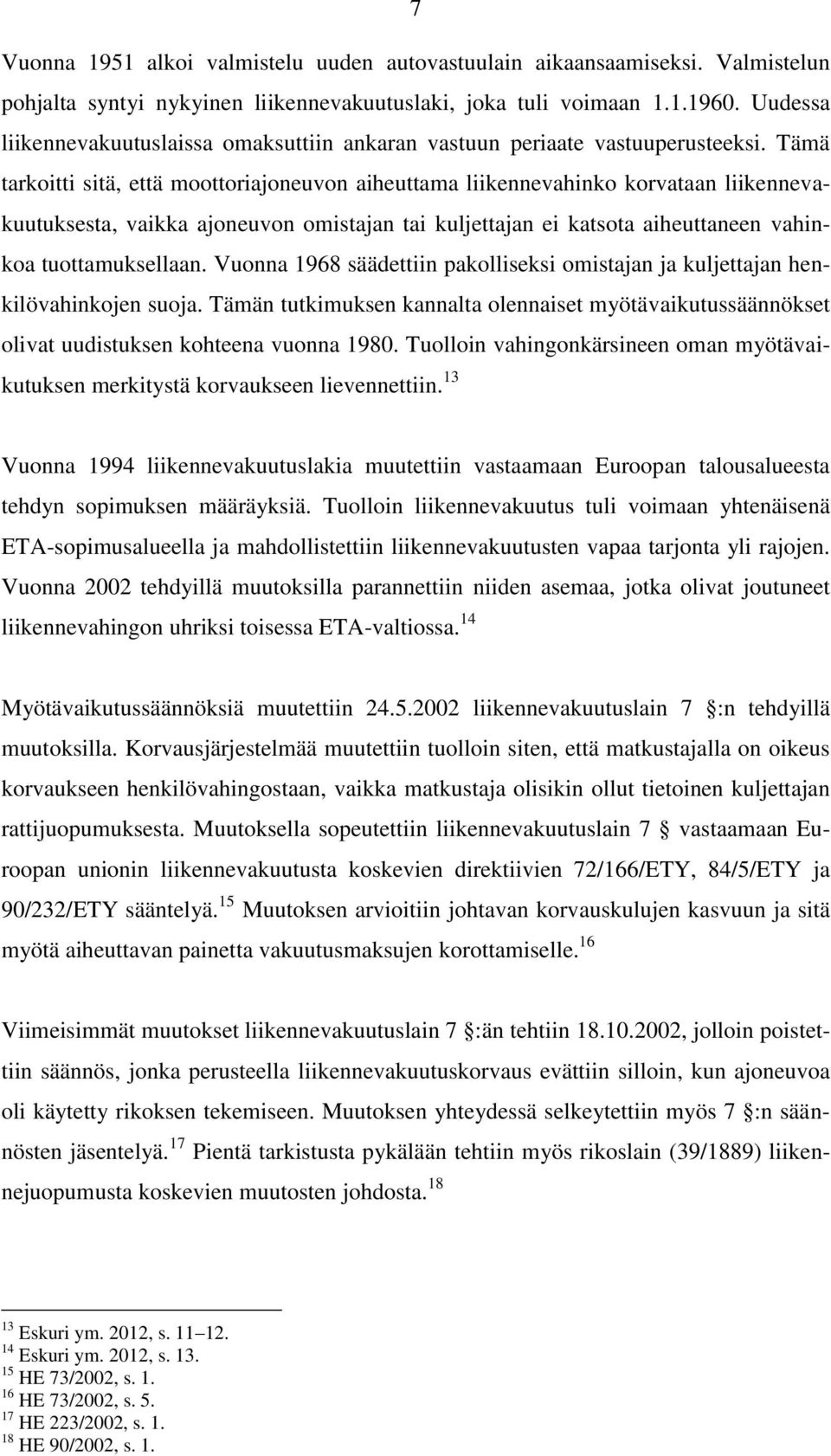 Tämä tarkoitti sitä, että moottoriajoneuvon aiheuttama liikennevahinko korvataan liikennevakuutuksesta, vaikka ajoneuvon omistajan tai kuljettajan ei katsota aiheuttaneen vahinkoa tuottamuksellaan.