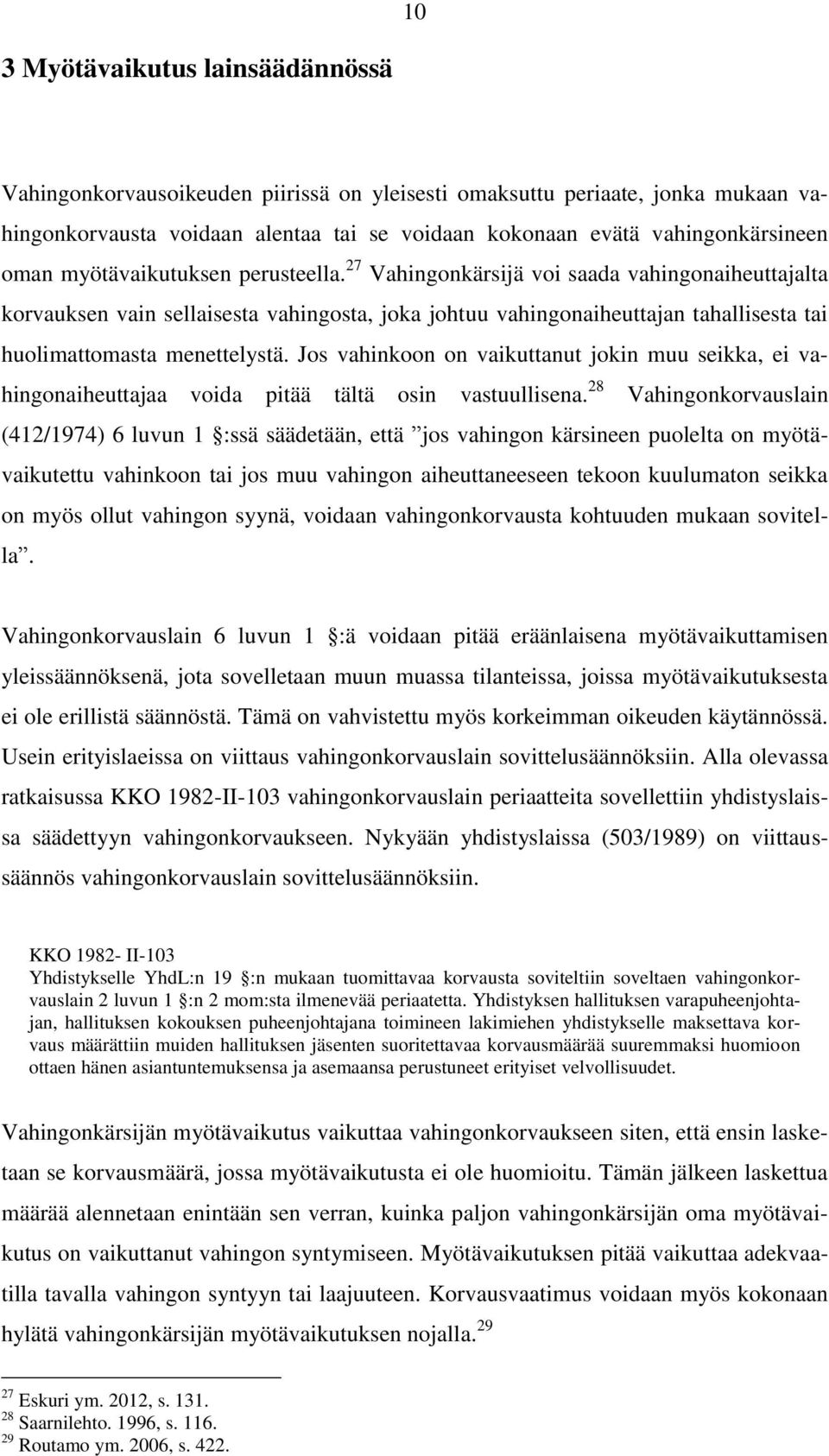 27 Vahingonkärsijä voi saada vahingonaiheuttajalta korvauksen vain sellaisesta vahingosta, joka johtuu vahingonaiheuttajan tahallisesta tai huolimattomasta menettelystä.