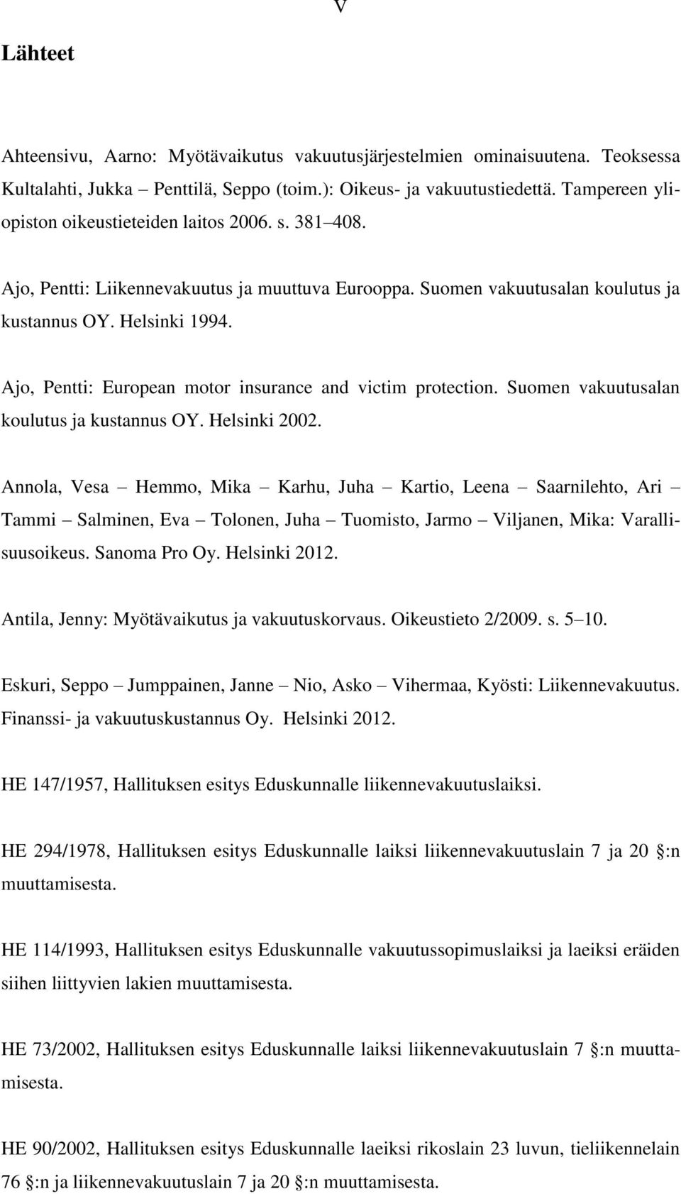 Ajo, Pentti: European motor insurance and victim protection. Suomen vakuutusalan koulutus ja kustannus OY. Helsinki 2002.