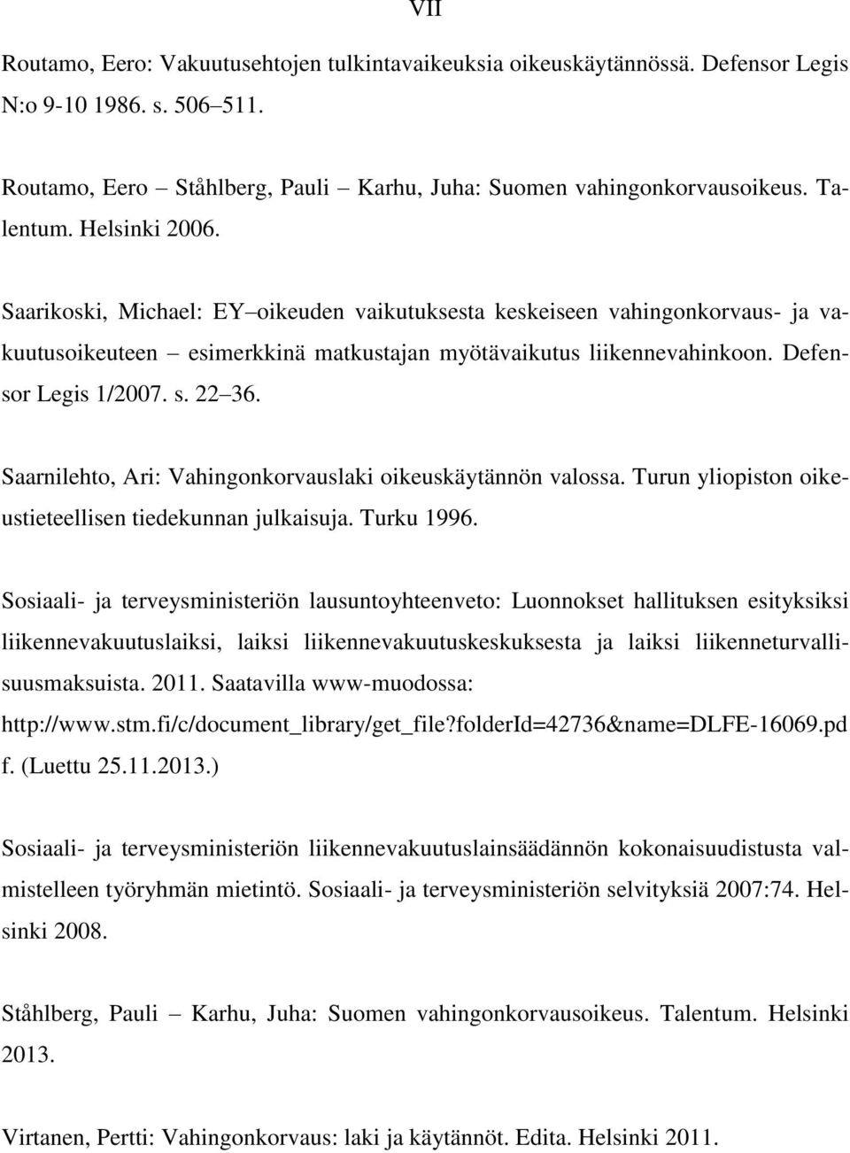 Saarnilehto, Ari: Vahingonkorvauslaki oikeuskäytännön valossa. Turun yliopiston oikeustieteellisen tiedekunnan julkaisuja. Turku 1996.