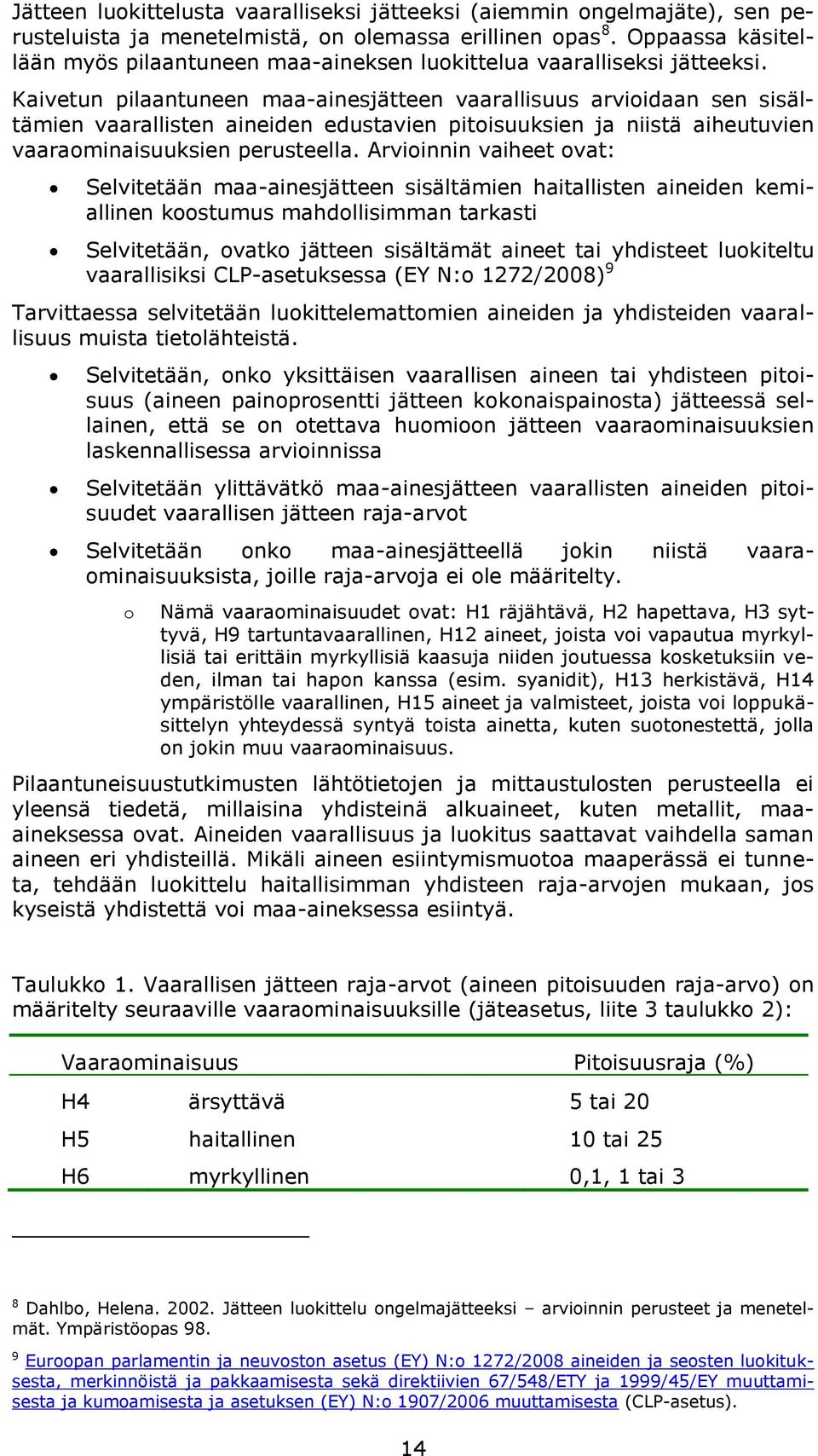 Kaivetun pilaantuneen maa-ainesjätteen vaarallisuus arviidaan sen sisältämien vaarallisten aineiden edustavien pitisuuksien ja niistä aiheutuvien vaaraminaisuuksien perusteella.