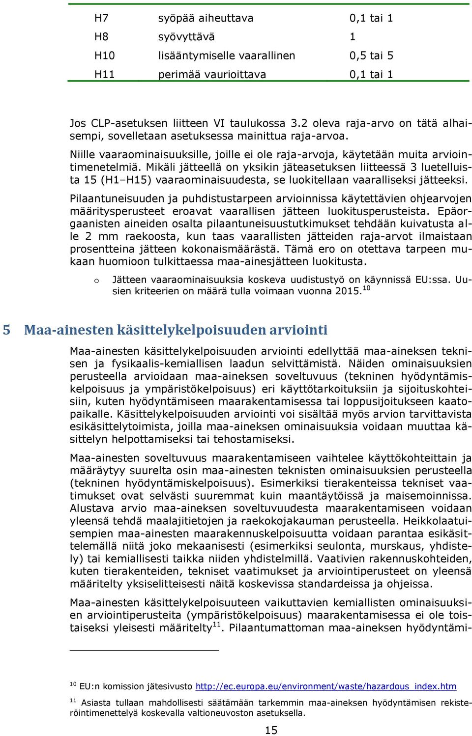 Mikäli jätteellä n yksikin jäteasetuksen liitteessä 3 luetelluista 15 (H1 H15) vaaraminaisuudesta, se lukitellaan vaaralliseksi jätteeksi.