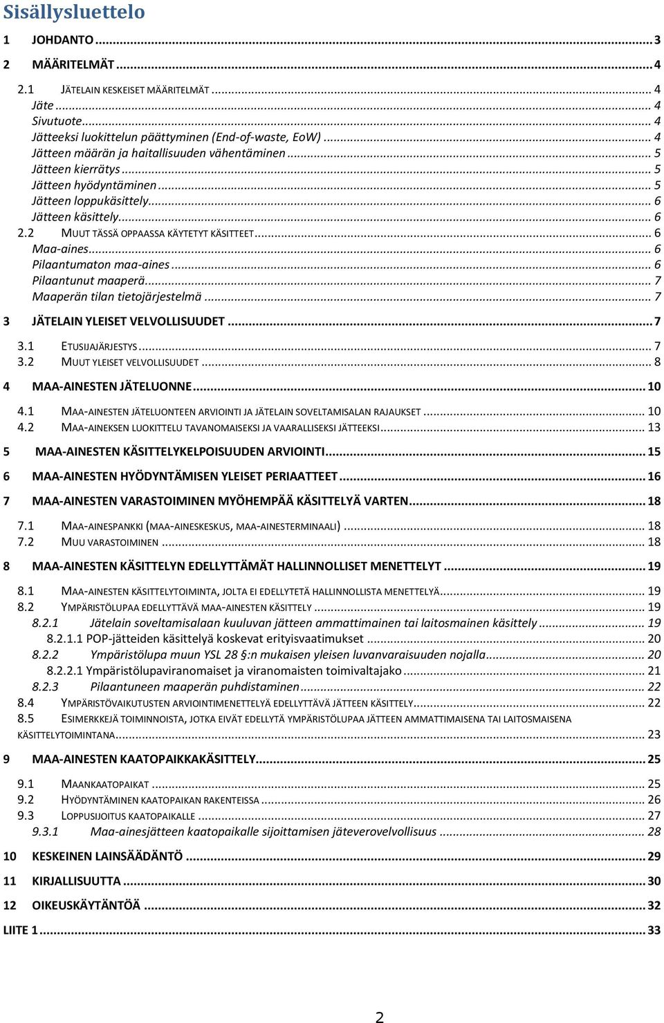 .. 6 Maa-aines... 6 Pilaantumatn maa-aines... 6 Pilaantunut maaperä... 7 Maaperän tilan tietjärjestelmä... 7 3 JÄTELAIN YLEISET VELVOLLISUUDET... 7 3.1 ETUSIJAJÄRJESTYS... 7 3.2 MUUT YLEISET VELVOLLISUUDET.