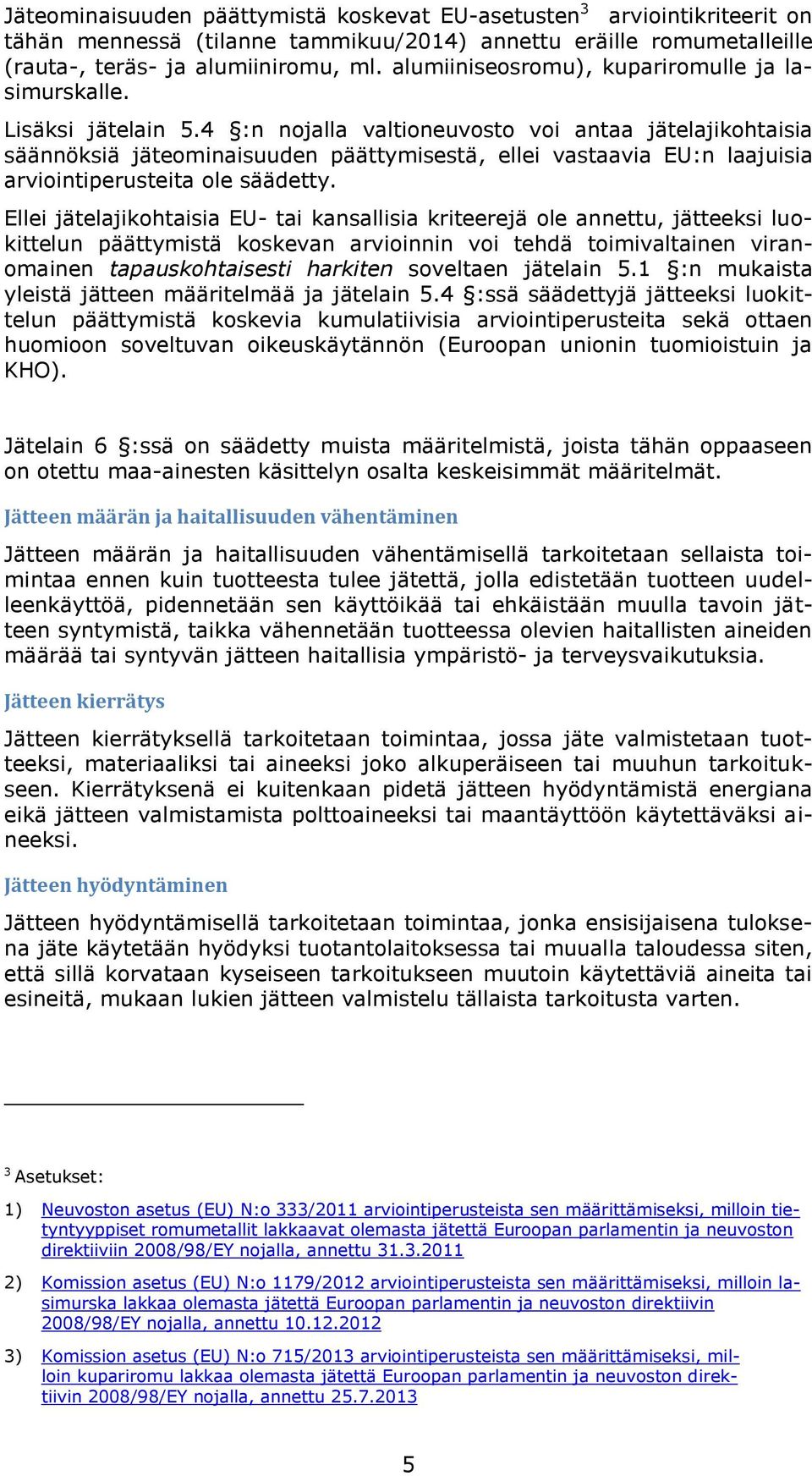 4 :n njalla valtineuvst vi antaa jätelajikhtaisia säännöksiä jäteminaisuuden päättymisestä, ellei vastaavia EU:n laajuisia arviintiperusteita le säädetty.