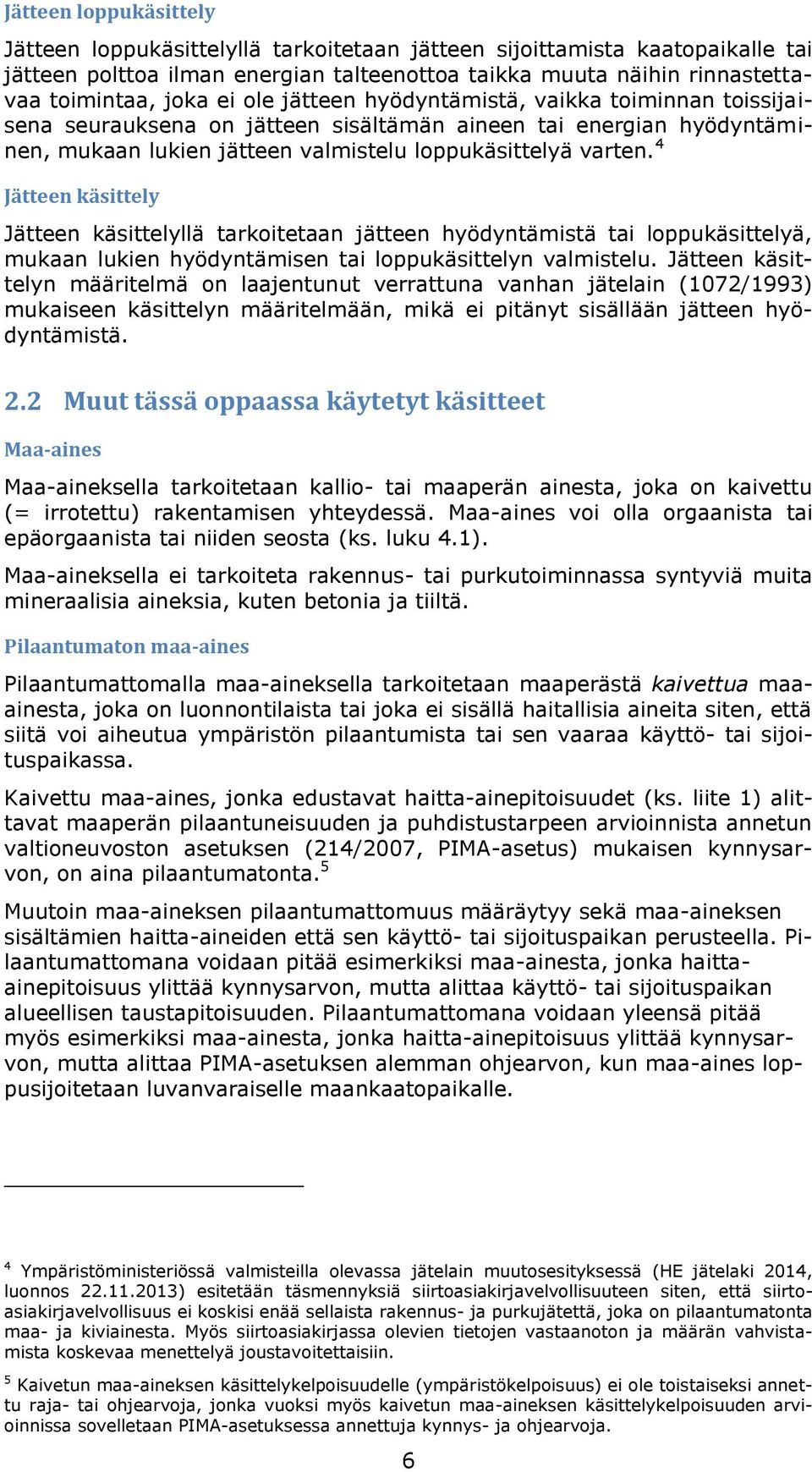 4 Jätteen käsittely Jätteen käsittelyllä tarkitetaan jätteen hyödyntämistä tai lppukäsittelyä, mukaan lukien hyödyntämisen tai lppukäsittelyn valmistelu.