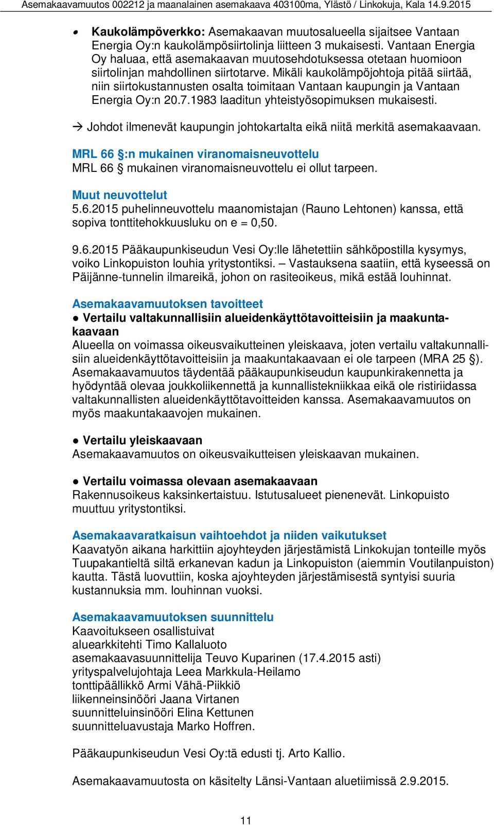 Mikäli kaukolämpöjohtoja pitää siirtää, niin siirtokustannusten osalta toimitaan Vantaan kaupungin ja Vantaan Energia Oy:n 20.7.1983 laaditun yhteistyösopimuksen mukaisesti.