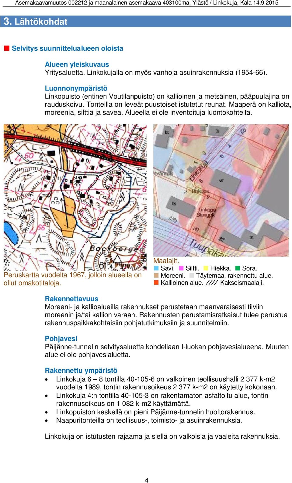 Maaperä on kalliota, moreenia, silttiä ja savea. Alueella ei ole inventoituja luontokohteita. Peruskartta vuodelta 1967, jolloin alueella on ollut omakotitaloja. Maalajit. Savi. Siltti. Hiekka. Sora.