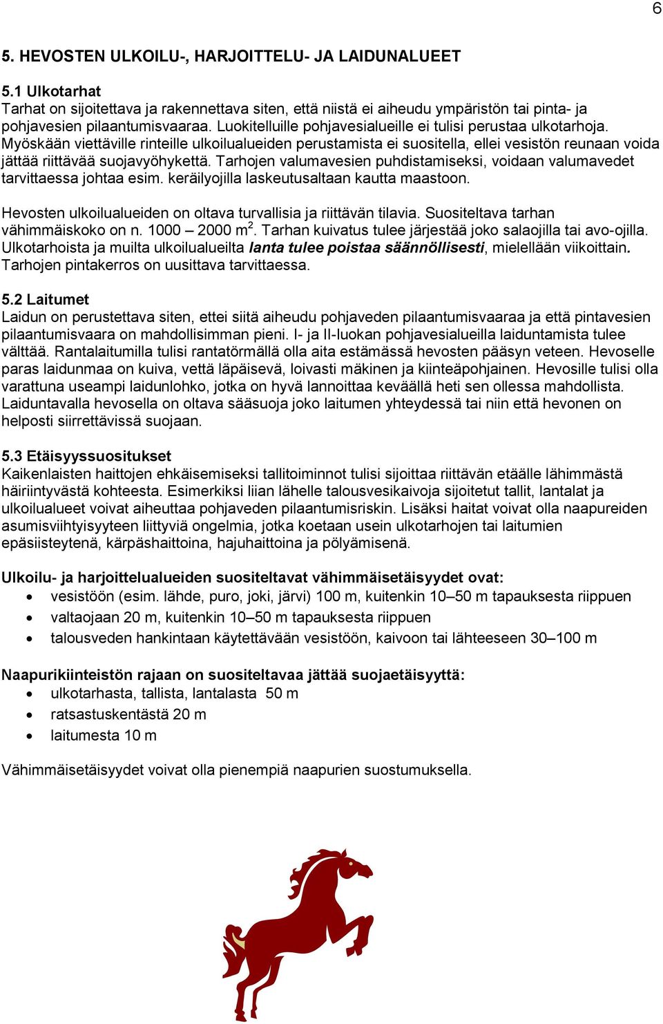 Myöskään viettäville rinteille ulkoilualueiden perustamista ei suositella, ellei vesistön reunaan voida jättää riittävää suojavyöhykettä.