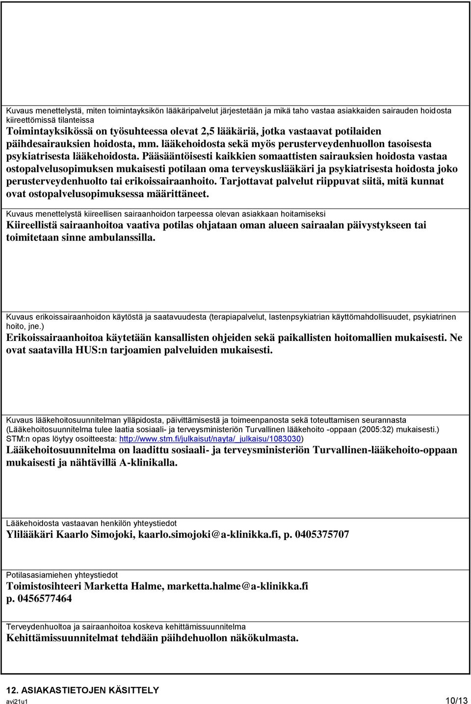 Pääsääntöisesti kaikkien somaattisten sairauksien hoidosta vastaa ostopalvelusopimuksen mukaisesti potilaan oma terveyskuslääkäri ja psykiatrisesta hoidosta joko perusterveydenhuolto tai