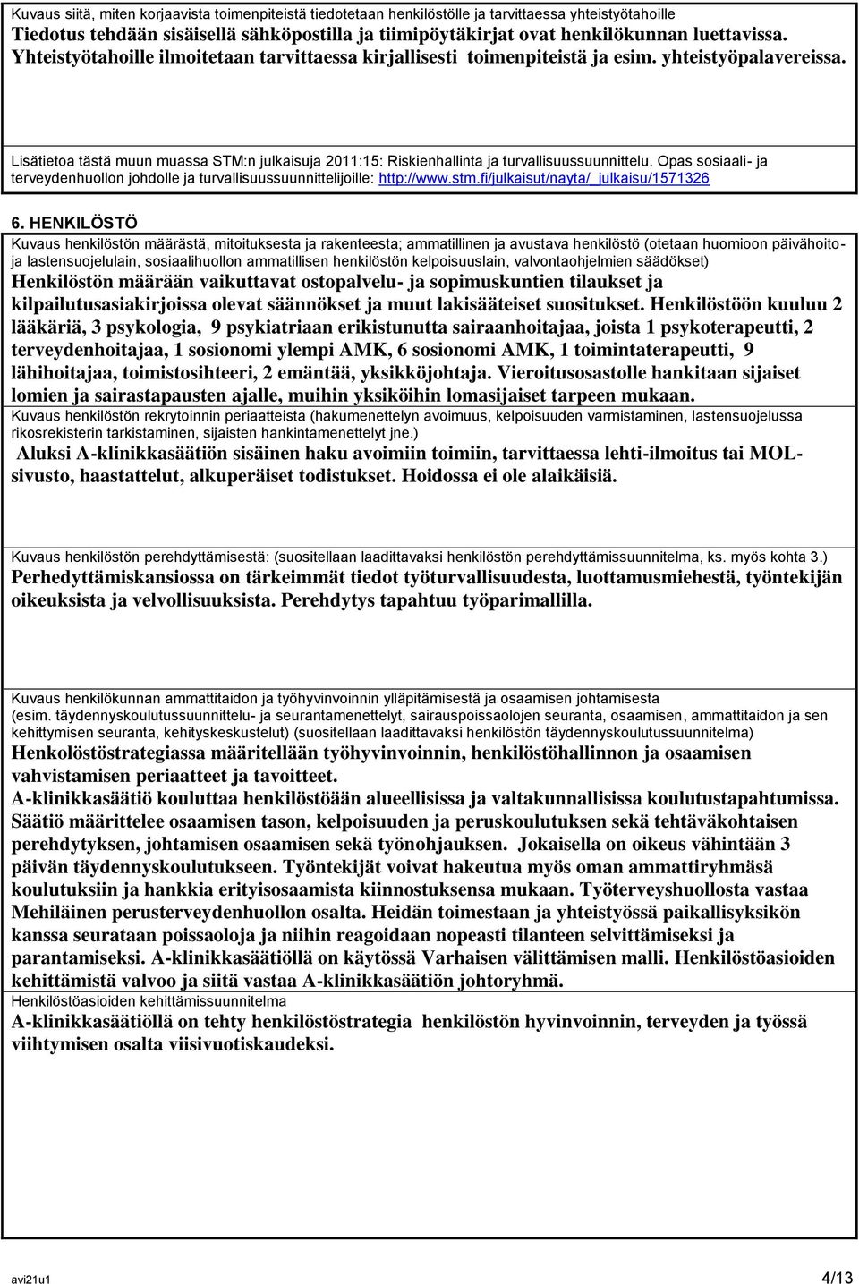 Lisätietoa tästä muun muassa STM:n julkaisuja 2011:15: Riskienhallinta ja turvallisuussuunnittelu. Opas sosiaali- ja terveydenhuollon johdolle ja turvallisuussuunnittelijoille: http://www.stm.