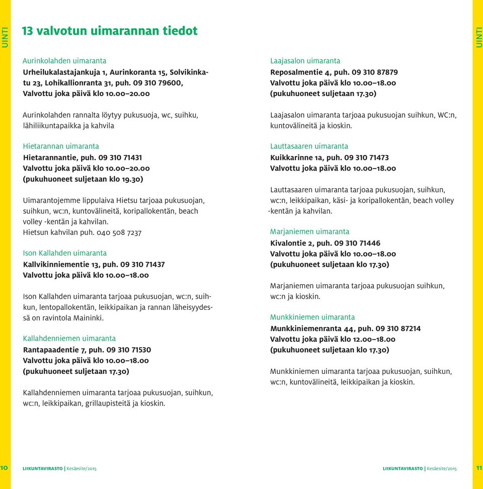 30) Aurinkolahden rannalta löytyy pukusuoja, wc, suihku, lähiliikuntapaikka ja kahvila Laajasalon uimaranta tarjoaa pukusuojan suihkun, WC:n, kuntovälineitä ja kioskin.