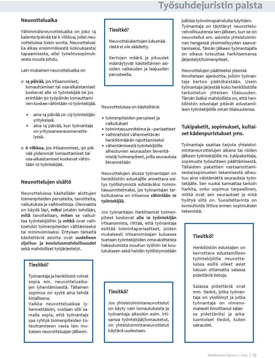 Lain mukainen neuvotteluaika on o 14 päivää, jos irtisanomiset, lomauttamiset tai osa-aikaistamiset koskevat alle 10 työntekijää tai jos enintään 90 työpäivän lomauttaminen koskee vähintään 10