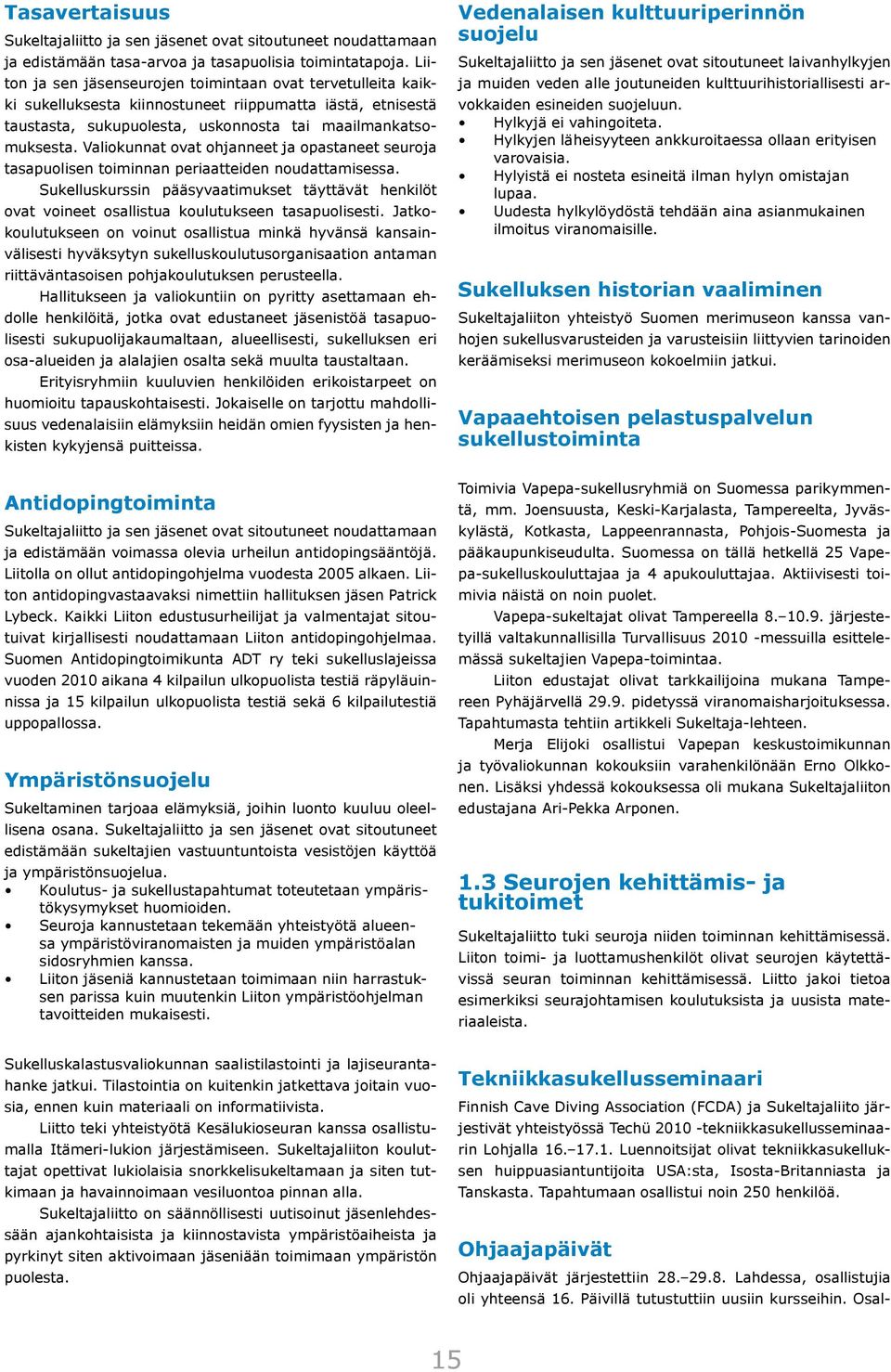 Valiokunnat ovat ohjanneet ja opastaneet seuroja tasapuolisen toiminnan periaatteiden noudattamisessa.