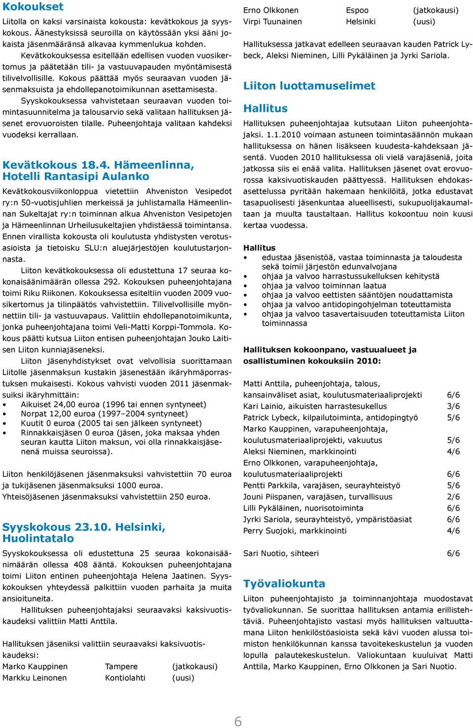 Kokous päättää myös seuraavan vuoden jäsenmaksuista ja ehdollepanotoimikunnan asettamisesta.