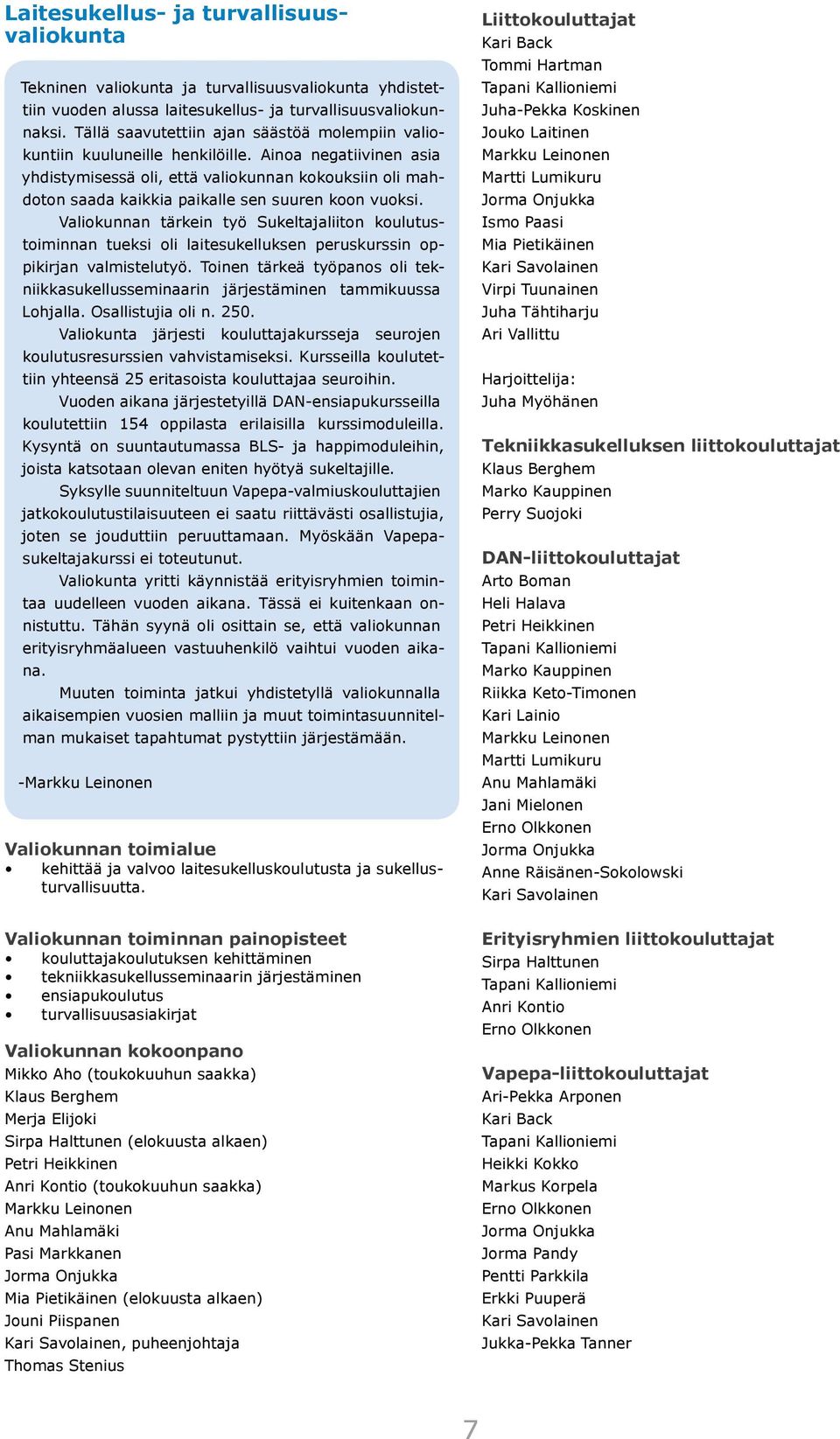 Ainoa negatiivinen asia yhdistymisessä oli, että valiokunnan kokouksiin oli mahdoton saada kaikkia paikalle sen suuren koon vuoksi.