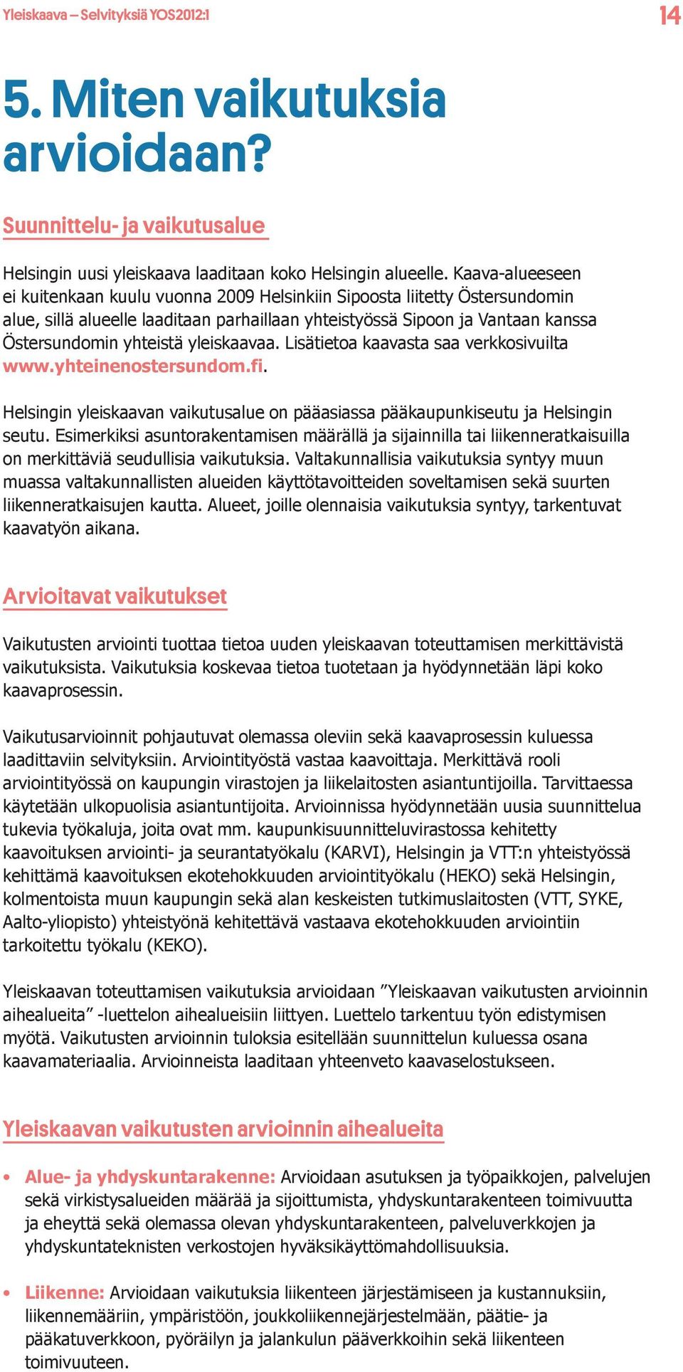 yleiskaavaa. Lisätietoa kaavasta saa verkkosivuilta www.yhteinenostersundom.fi. Helsingin yleiskaavan vaikutusalue on pääasiassa pääkaupunkiseutu ja Helsingin seutu.