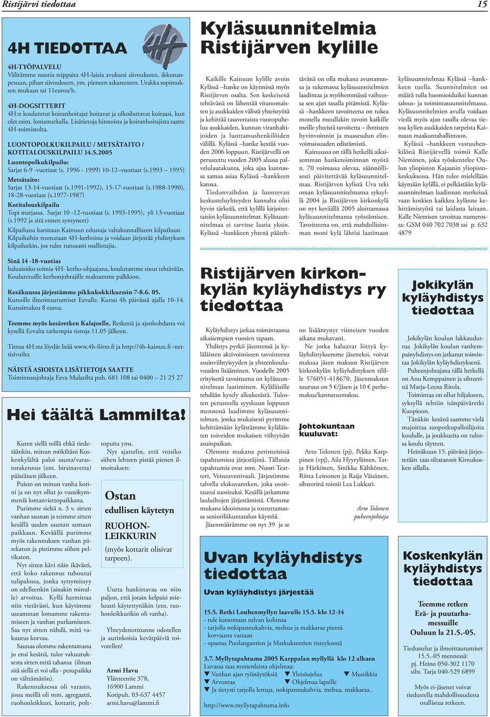 Lisätietoja hinnoista ja koiranhoitajista saatte 4H-toimistolta. LUONTOPOLKUKILPAILU / METSÄTAITO / KOTITALOUSKILPAILU 14.5.2005 Luontopolkukilpailu: Sarjat 6-9 -vuotiaat (s.