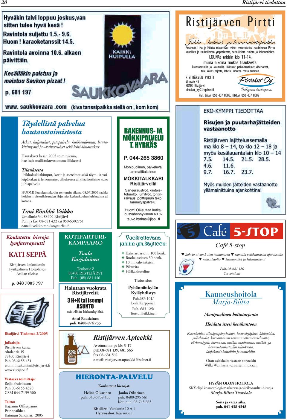 HUOM! Seurakuntakodin remontin aikana 08.07.2005 saakka hoidan muistotilaisuuden järjestelyt keskuskoulun juhlasalissa tai kotona. T:mi Rönkkö Veikko Urheilutie 34, 88400 Ristijärvi Puh. ja fax.