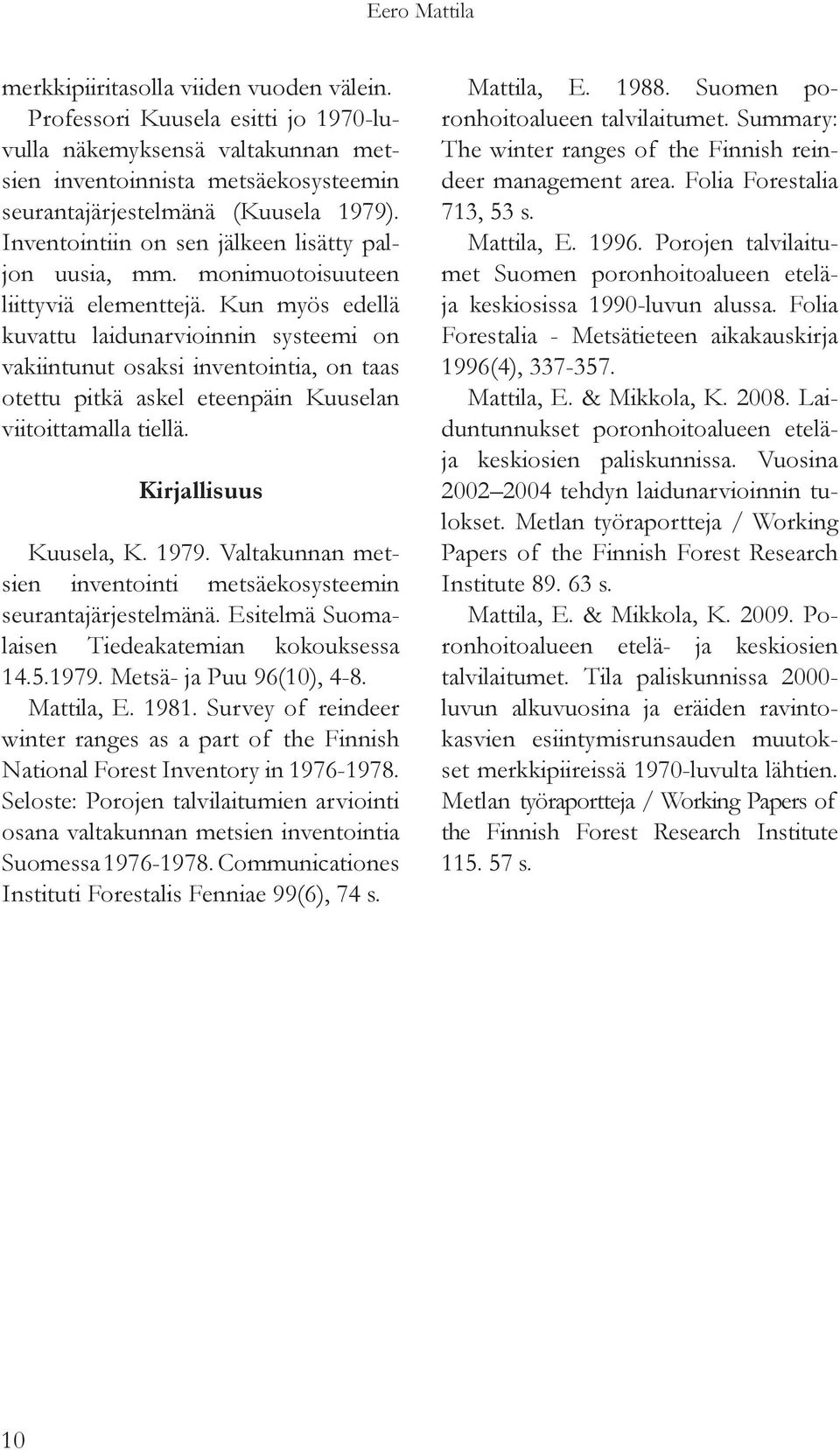 Kun myös edellä kuvattu laidunarvioinnin systeemi on vakiintunut osaksi inventointia, on taas otettu pitkä askel eteenpäin Kuuselan viitoittamalla tiellä. Kirjallisuus Kuusela, K. 1979.