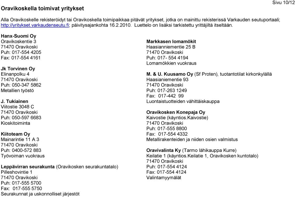 Hanx-Suomi Oy Oravikoskentie 3 Puh: 017-554 4205 Fax: 017-554 4161 Jk Torvinen Oy Elinanpolku 4 Puh: 050-347 5862 Metallien työstö J.