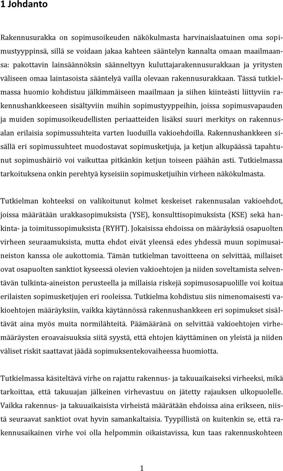 Tässä tutkielmassa huomio kohdistuu jälkimmäiseen maailmaan ja siihen kiinteästi liittyviin rakennushankkeeseen sisältyviin muihin sopimustyyppeihin, joissa sopimusvapauden ja muiden