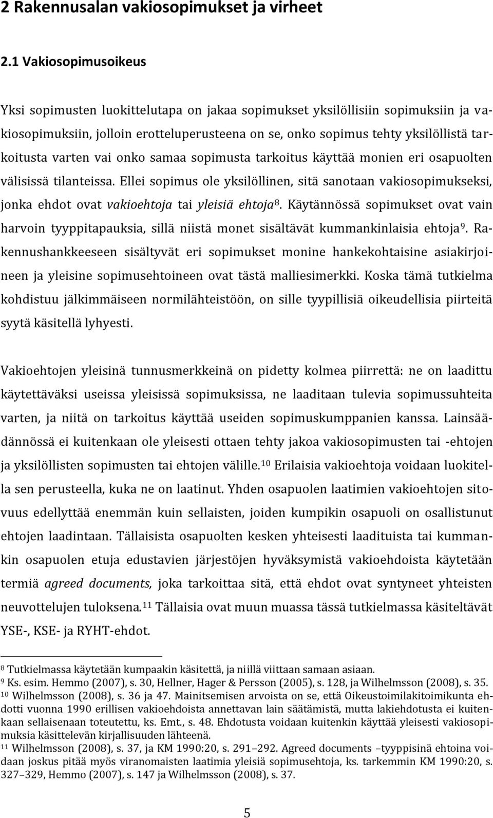 varten vai onko samaa sopimusta tarkoitus käyttää monien eri osapuolten välisissä tilanteissa.