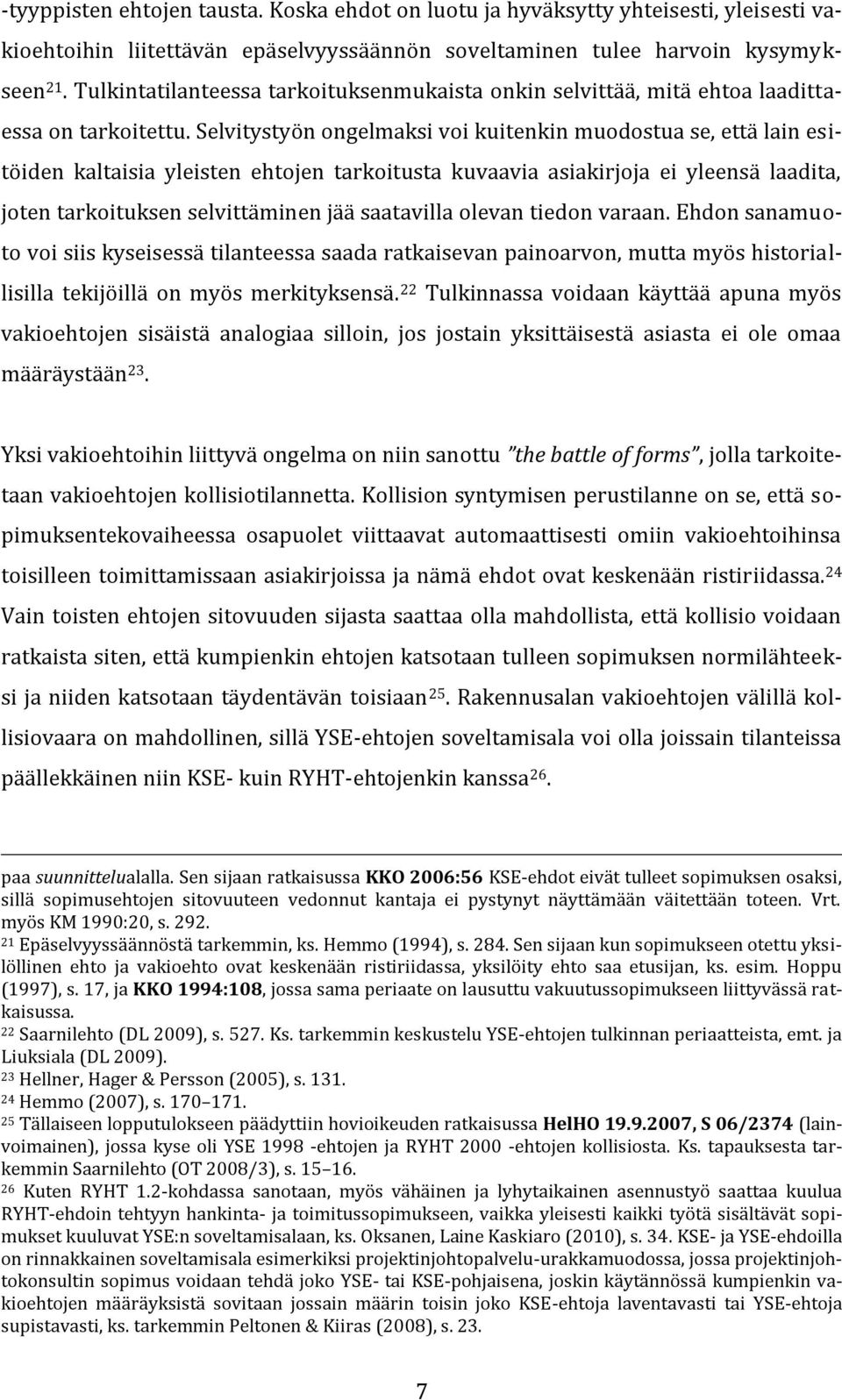 Selvitystyön ongelmaksi voi kuitenkin muodostua se, että lain esitöiden kaltaisia yleisten ehtojen tarkoitusta kuvaavia asiakirjoja ei yleensä laadita, joten tarkoituksen selvittäminen jää saatavilla