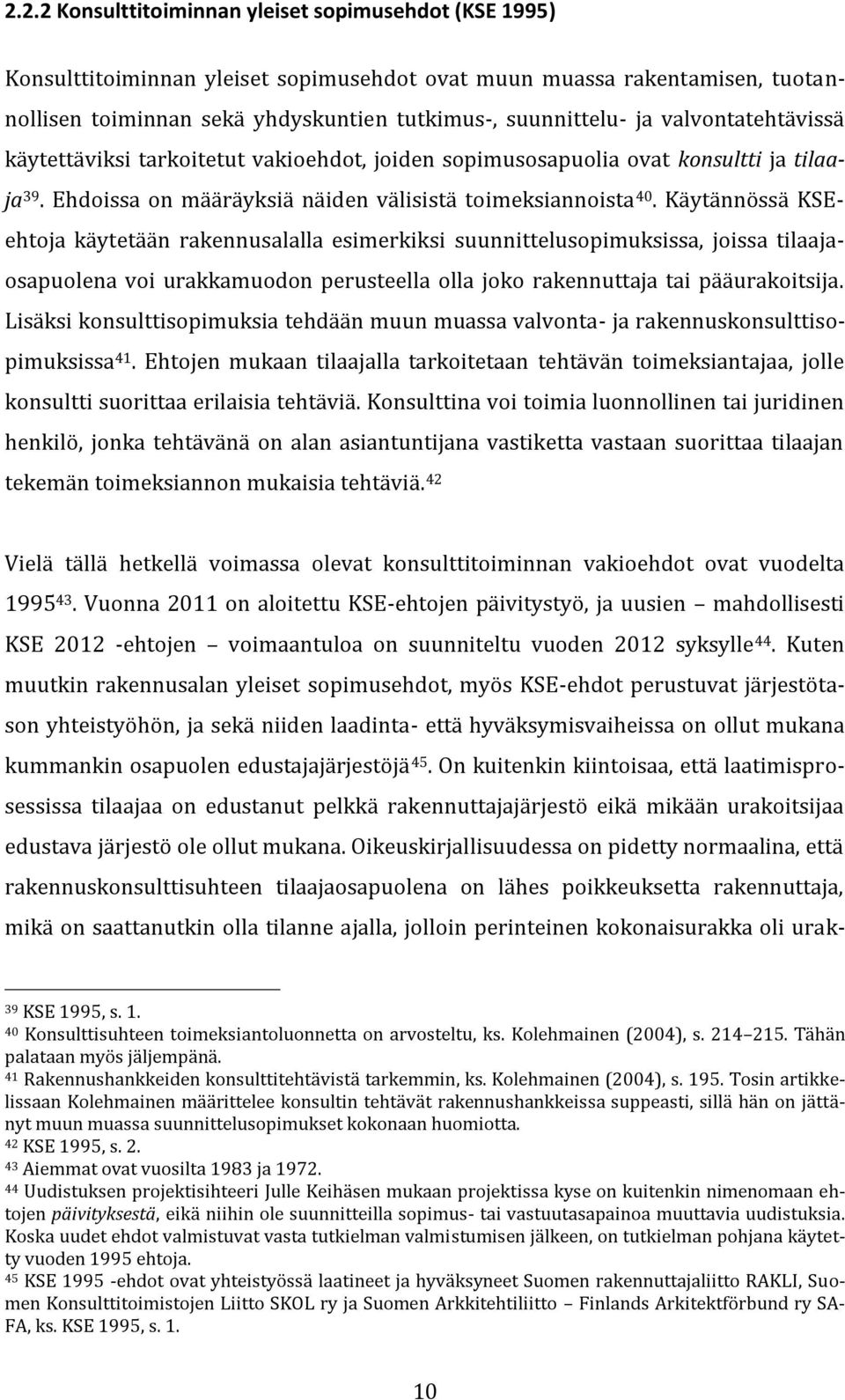 Käytännössä KSEehtoja käytetään rakennusalalla esimerkiksi suunnittelusopimuksissa, joissa tilaajaosapuolena voi urakkamuodon perusteella olla joko rakennuttaja tai pääurakoitsija.