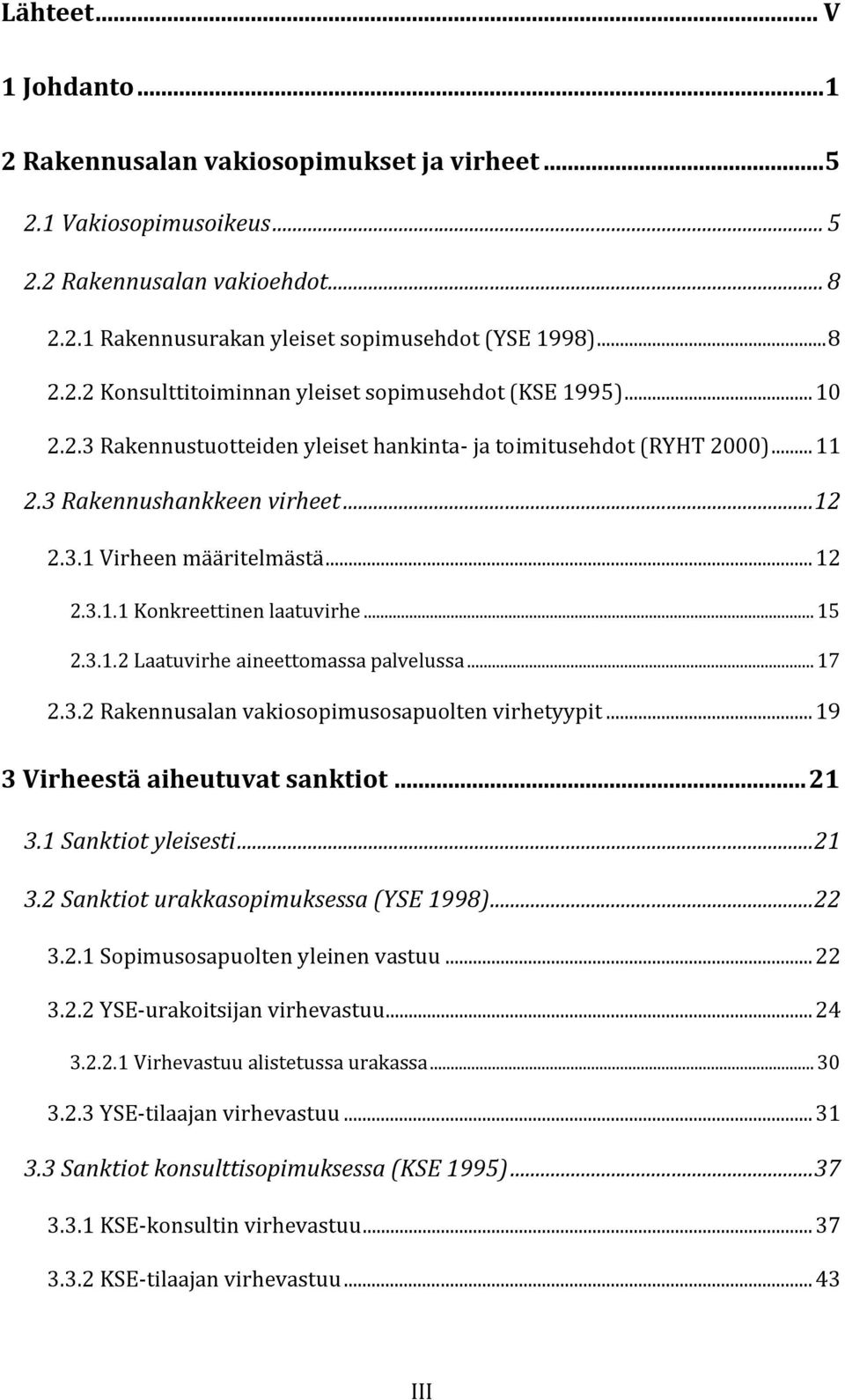 .. 17 2.3.2 Rakennusalan vakiosopimusosapuolten virhetyypit... 19 3 Virheestä aiheutuvat sanktiot... 21 3.1 Sanktiot yleisesti... 21 3.2 Sanktiot urakkasopimuksessa (YSE 1998)... 22 3.2.1 Sopimusosapuolten yleinen vastuu.