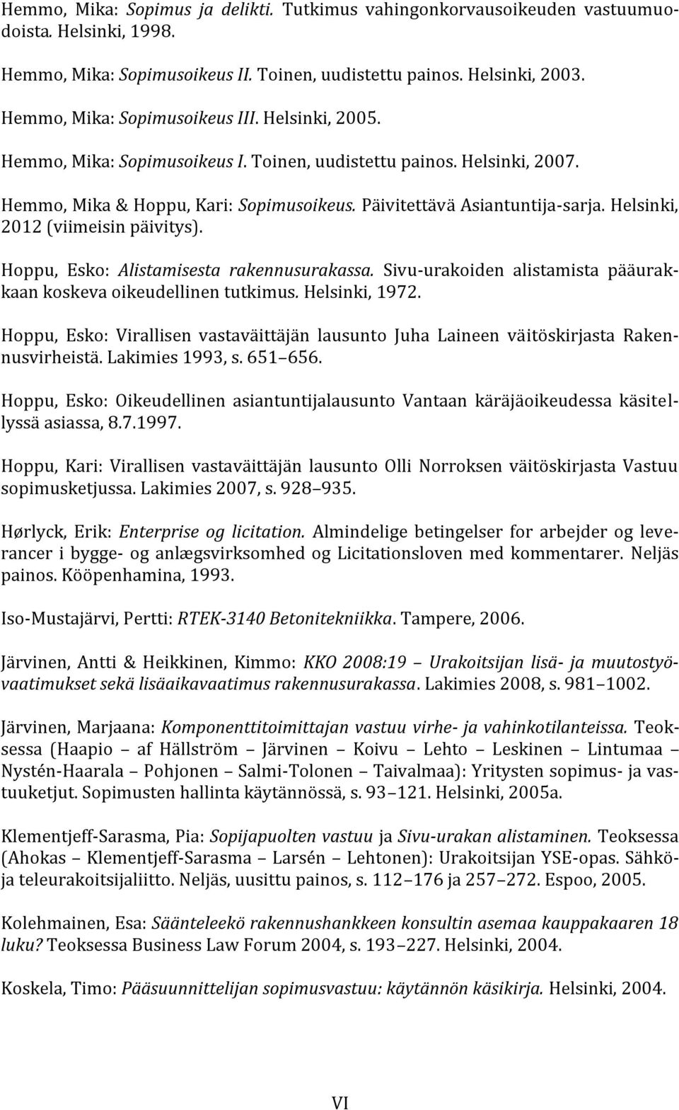 Helsinki, 2012 (viimeisin päivitys). Hoppu, Esko: Alistamisesta rakennusurakassa. Sivu-urakoiden alistamista pääurakkaan koskeva oikeudellinen tutkimus. Helsinki, 1972.