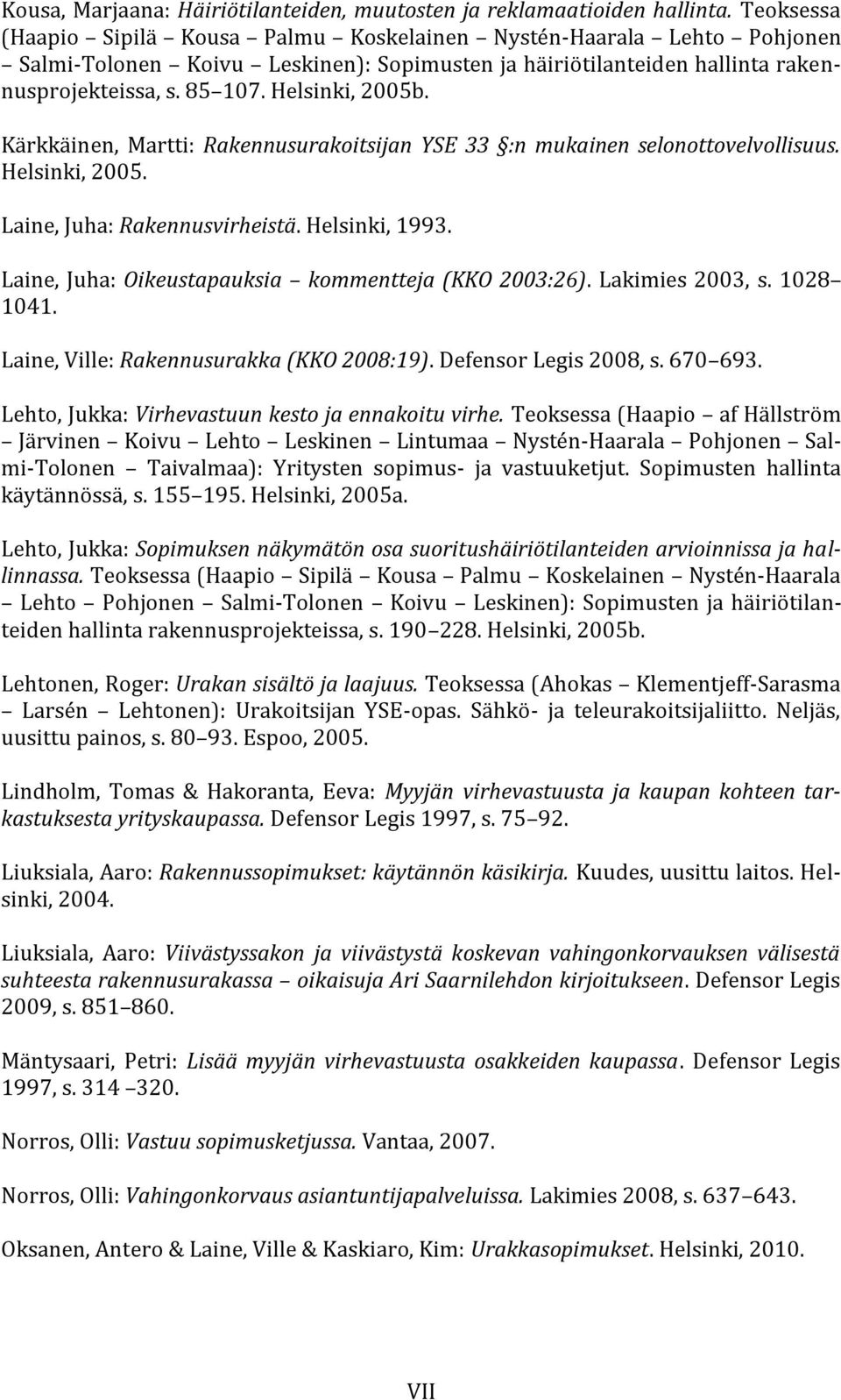 Kärkkäinen, Martti: Rakennusurakoitsijan YSE 33 :n mukainen selonottovelvollisuus. Helsinki, 2005. Laine, Juha: Rakennusvirheistä. Helsinki, 1993.