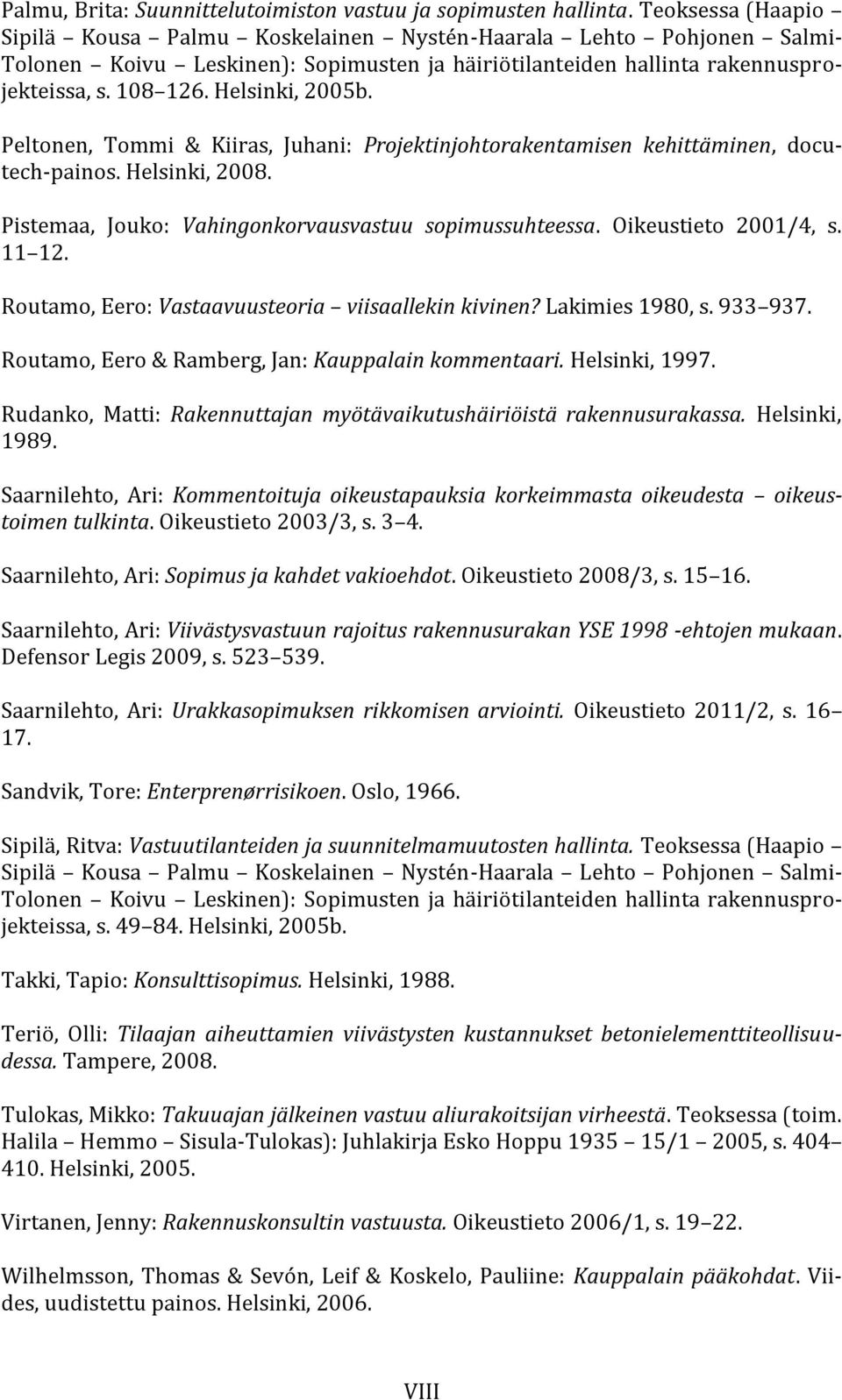 Helsinki, 2005b. Peltonen, Tommi & Kiiras, Juhani: Projektinjohtorakentamisen kehittäminen, docutech-painos. Helsinki, 2008. Pistemaa, Jouko: Vahingonkorvausvastuu sopimussuhteessa.